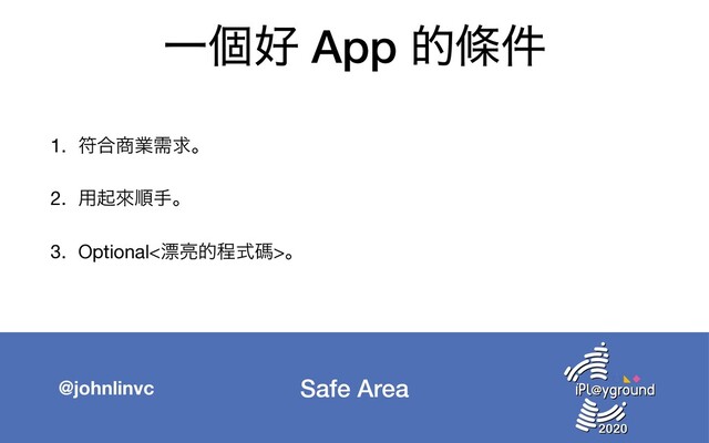 Safe Area
@johnlinvc
Ұݸ޷ App తᑍ݅
1. ූ߹঎ۀधٻɻ

2. ༻ىိॱखɻ

3. Optional<ඬ྄తఔࣜᛰ>ɻ
