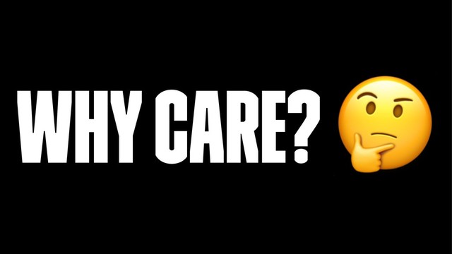 Why care?
