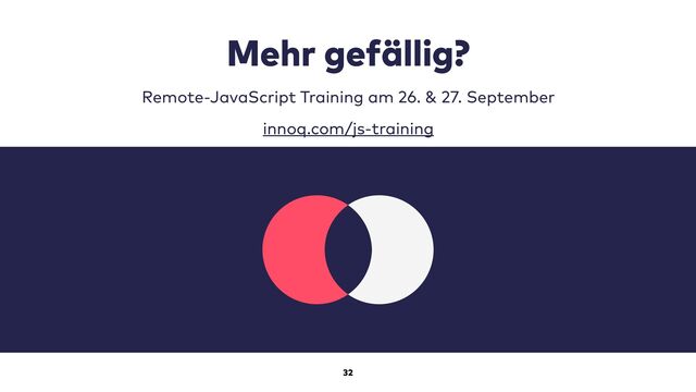 32
Mehr gefällig?
Remote-JavaScript Training am 26. & 27. September
innoq.com/js-training
