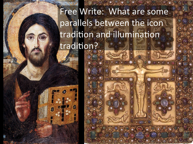 Free	  Write:	  	  What	  are	  some	  
parallels	  between	  the	  icon	  
tradiIon	  and	  illuminaIon	  
tradiIon?	  
