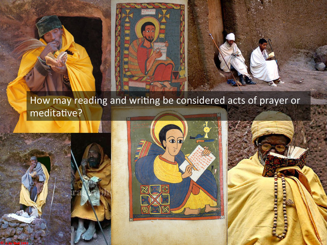 How	  may	  reading	  and	  wriIng	  be	  considered	  acts	  of	  prayer	  or	  
meditaIve?	  
