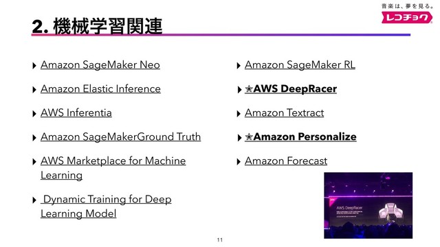 ‣ Amazon SageMaker RL
‣ ✮AWS DeepRacer
‣ Amazon Textract
‣ ✮Amazon Personalize
‣ Amazon Forecast
‣ Amazon SageMaker Neo
‣ Amazon Elastic Inference
‣ AWS Inferentia
‣ Amazon SageMakerGround Truth
‣ AWS Marketplace for Machine
Learning
‣ Dynamic Training for Deep
Learning Model
!11
2. ػցֶशؔ࿈
