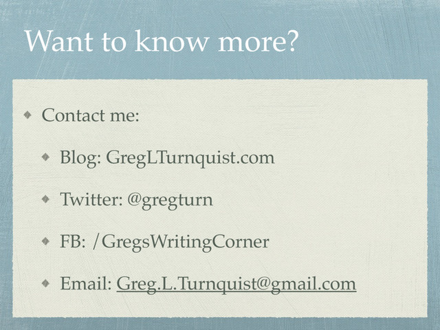 Want to know more?
Contact me:
Blog: GregLTurnquist.com
Twitter: @gregturn
FB: /GregsWritingCorner
Email: Greg.L.Turnquist@gmail.com
