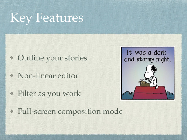 Key Features
Outline your stories
Non-linear editor
Filter as you work
Full-screen composition mode
