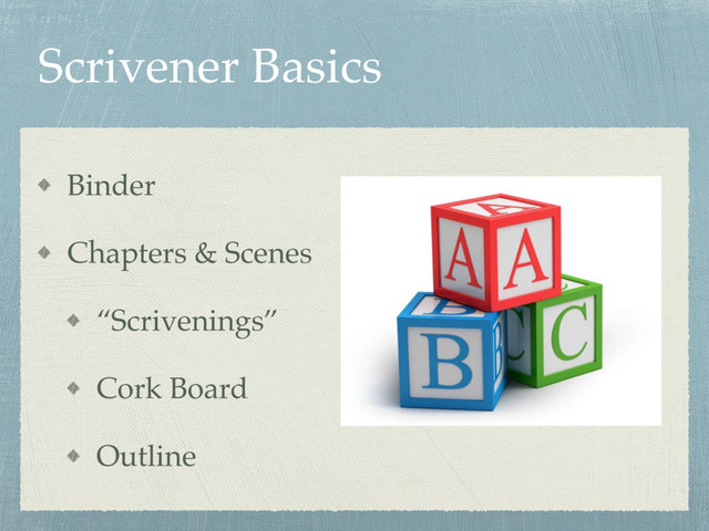 Scrivener Basics
Binder
Chapters & Scenes
“Scrivenings”
Cork Board
Outline
