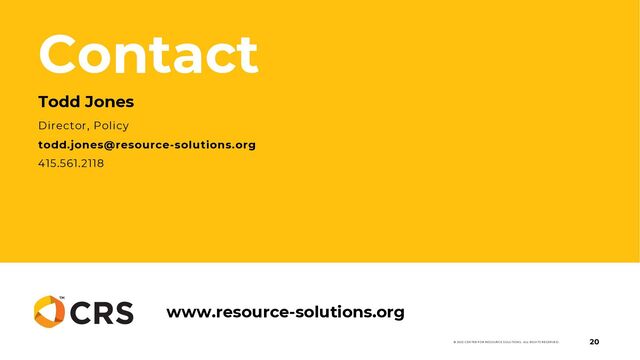 Contact
Todd Jones
Director, Policy
todd.jones@resource-solutions.org
415.561.2118
www.resource-solutions.org
20
© 2022 CENTER FOR RESOURCE SOLUTIONS. ALL RIGHTS RESERVED.
