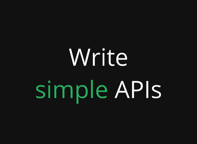 Write
simple APIs
