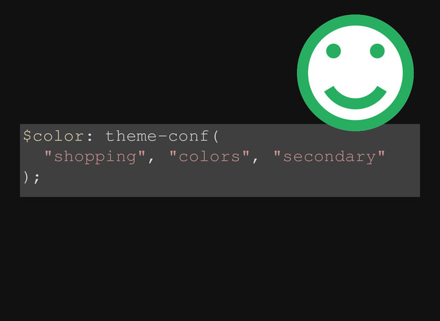 $color: theme-conf(
"shopping", "colors", "secondary"
);

