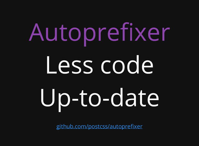 Autoprefixer
Less code
Up-to-date
github.com/postcss/autoprefixer
