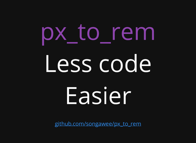 px_to_rem
Less code
Easier
github.com/songawee/px_to_rem
