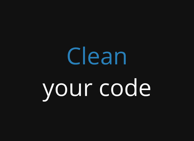 Clean
your code
