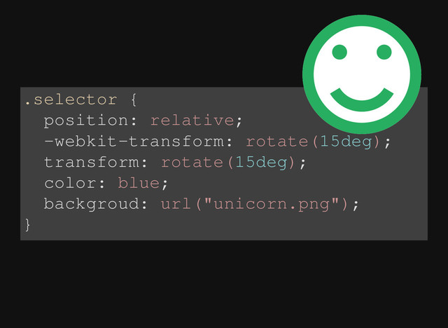 .selector {
position: relative;
-webkit-transform: rotate(15deg);
transform: rotate(15deg);
color: blue;
backgroud: url("unicorn.png");
}
