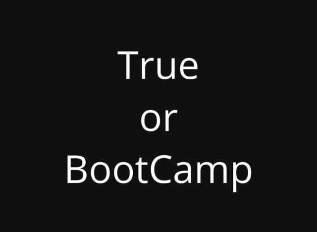 True
or
BootCamp
