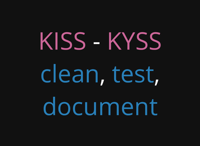 KISS - KYSS
clean, test,
document
