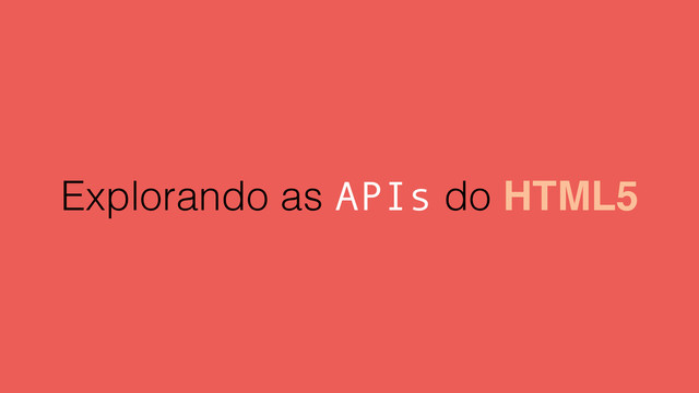 Explorando as APIs do HTML5
