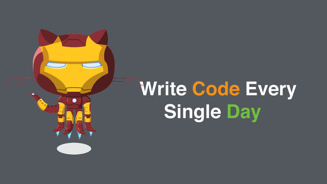 ! Write Code Every !
Single Day
