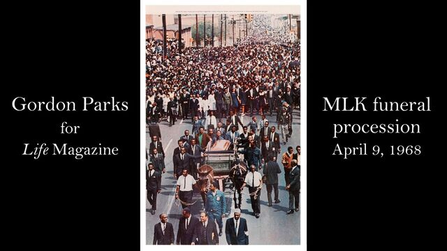 Gordon Parks
for
Life Magazine
MLK funeral
procession
April 9, 1968
