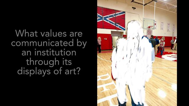 What values are
communicated by
an institution
through its
displays of art?
