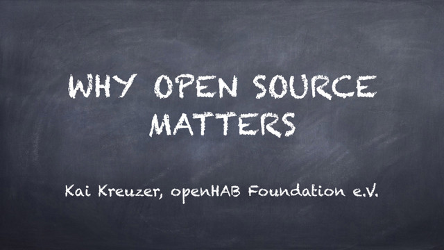 WHY OPEN SOURCE
MATTERS
Kai Kreuzer, openHAB Foundation e.V.

