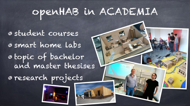 openHAB in ACADEMIA
student courses
smart home labs
topic of bachelor  
and master thesises
research projects
