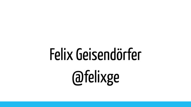 Felix Geisendörfer
@felixge
