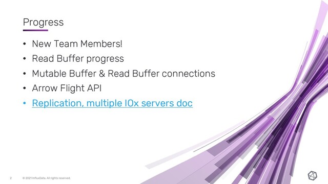 Progress
• New Team Members!
• Read Buffer progress
• Mutable Buffer & Read Buffer connections
• Arrow Flight API
• Replication, multiple IOx servers doc
