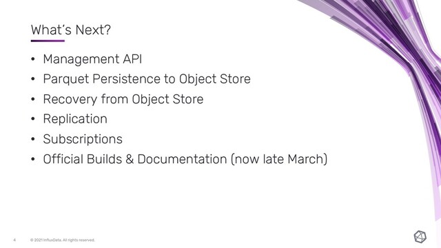 What’s Next?
• Management API
• Parquet Persistence to Object Store
• Recovery from Object Store
• Replication
• Subscriptions
• Official Builds & Documentation (now late March)
