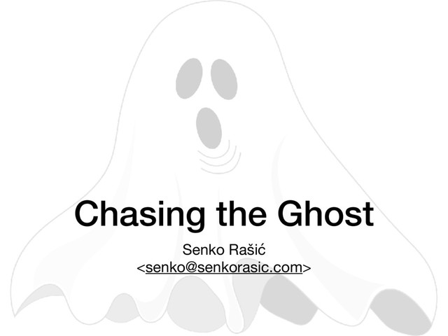 Chasing the Ghost
Senko Rašić


