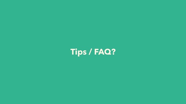 Tips / FAQ?
