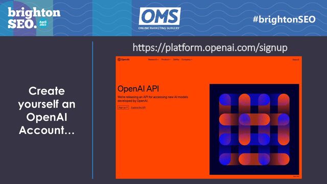 Create
yourself an
OpenAI
Account…
#brightonSEO
https://platform.openai.com/signup
