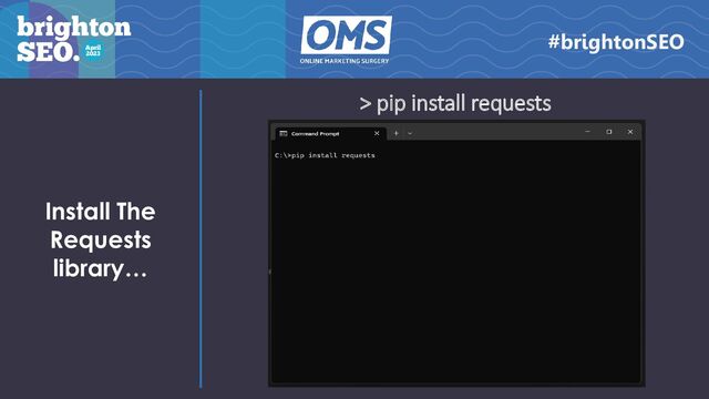 Install The
Requests
library…
#brightonSEO
> pip install requests
