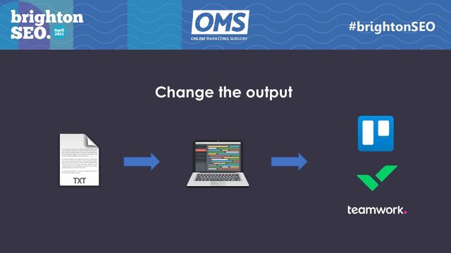 Change the output
#brightonSEO
