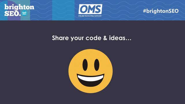 Share your code & ideas…
#brightonSEO
