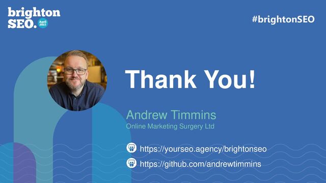 Thank You!
https://yourseo.agency/brightonseo
Andrew Timmins
Online Marketing Surgery Ltd
#brightonSEO
https://github.com/andrewtimmins
