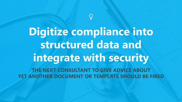 www.netspective.com
© 2017 Netspective. All Rights Reserved.
20
Digitize compliance into
structured data and
integrate with security
THE NEXT CONSULTANT TO GIVE ADVICE ABOUT
YET ANOTHER DOCUMENT OR TEMPLATE SHOULD BE FIRED
