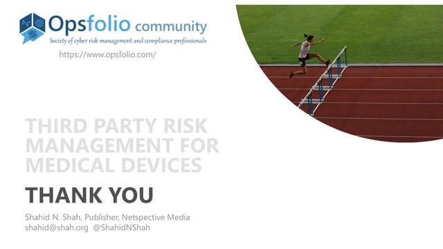 www.netspective.com
© 2017 Netspective. All Rights Reserved.
29
THANK YOU
Shahid N. Shah, Publisher, Netspective Media
shahid@shah.org @ShahidNShah
THIRD PARTY RISK
MANAGEMENT FOR
MEDICAL DEVICES
https://www.opsfolio.com/

