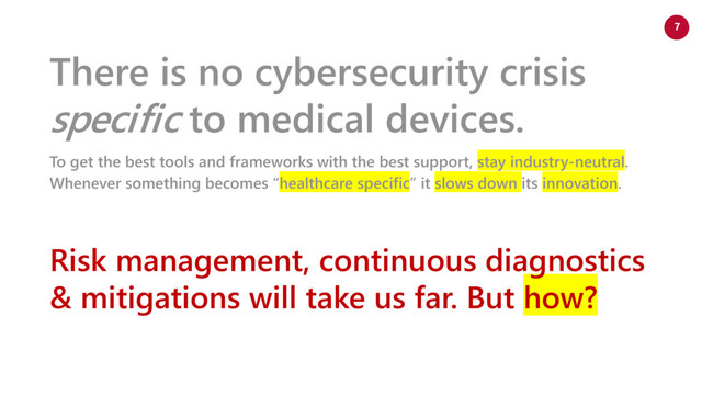 www.netspective.com
© 2017 Netspective. All Rights Reserved.
7
There is no cybersecurity crisis
specific to medical devices.
To get the best tools and frameworks with the best support, stay industry-neutral.
Whenever something becomes “healthcare specific” it slows down its innovation.
Risk management, continuous diagnostics
& mitigations will take us far. But how?
