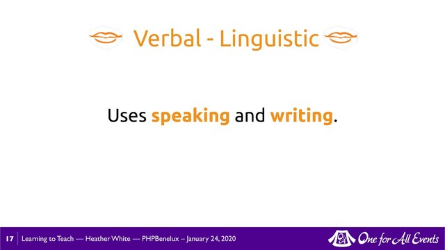 Learning to Teach — Heather White — PHPBenelux – January 24, 2020
Uses speaking and writing.
Verbal - Linguistic
17
