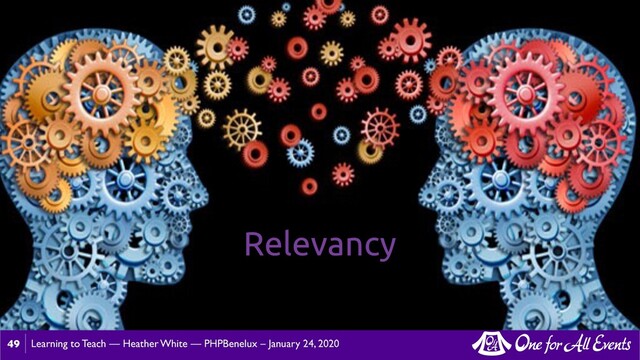 Learning to Teach — Heather White — PHPBenelux – January 24, 2020
49
Relevancy
