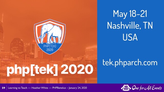 Learning to Teach — Heather White — PHPBenelux – January 24, 2020
59
May 18-21
Nashville, TN
USA
tek.phparch.com
