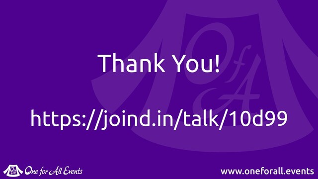 www.oneforall.events
Thank You!
https://joind.in/talk/10d99
