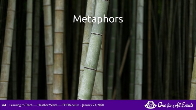 Learning to Teach — Heather White — PHPBenelux – January 24, 2020
64
Metaphors
