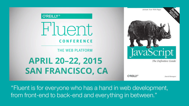 “Fluent is for everyone who has a hand in web development,
from front-end to back-end and everything in between.”
