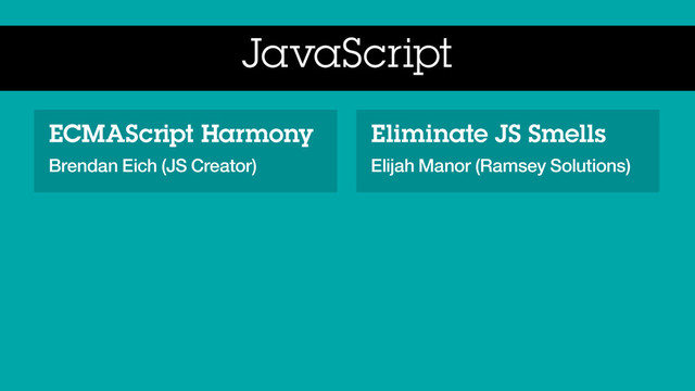 JavaScript
ECMAScript Harmony
Brendan Eich (JS Creator)
Eliminate JS Smells
Elijah Manor (Ramsey Solutions)
