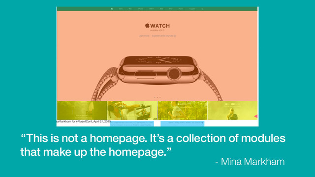 “This is not a homepage. It’s a collection of modules
that make up the homepage.”
- Mina Markham
