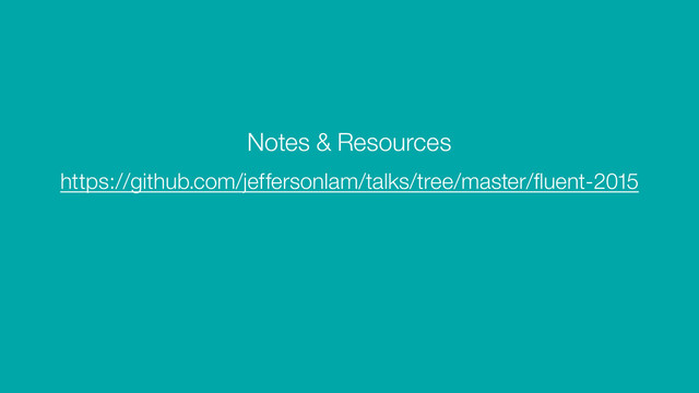 https://github.com/jeffersonlam/talks/tree/master/ﬂuent-2015
Notes & Resources
