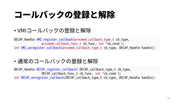•
•
DECAF_Handle VMI_register_callback(procmod_callback_type_t cb_type,
procmod_callback_func_t cb_func, int *cb_cond );
int VMI_unregister_callback(procmod_callback_type_t cb_type, DECAF_Handle handle);
DECAF_Handle DECAF_register_callback( DECAF_callback_type_t cb_type,
DECAF_callback_func_t cb_func, int *cb_cond );
int DECAF_unregister_callback(DECAF_callback_type_t cb_type, DECAF_Handle handle);
