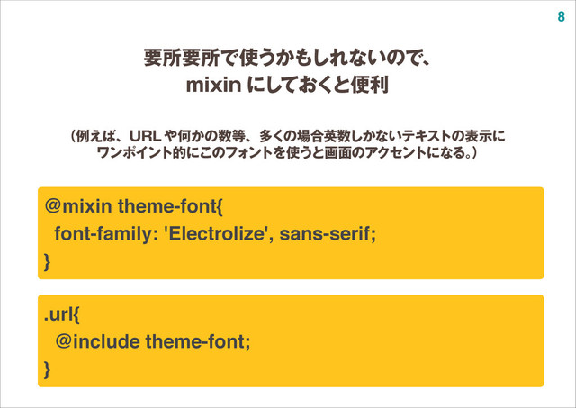 8
要所要所で使うかもしれないので、
mixin にしておくと便利
（例えば、URLや何かの数等、多くの場合英数しかないテキストの表示に
ワンポイント的にこのフォントを使うと画面のアクセントになる。
）
@mixin theme-font{
font-family: 'Electrolize', sans-serif;
}
.url{
@include theme-font;
}
