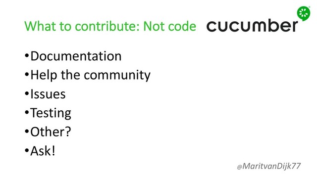 What to contribute: Not code
•Documentation
•Help the community
•Issues
•Testing
•Other?
•Ask!
@MaritvanDijk77
