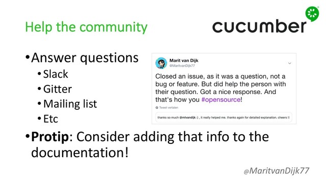 Help the community
•Answer questions
•Slack
•Gitter
•Mailing list
•Etc
•Protip: Consider adding that info to the
documentation!
@MaritvanDijk77
